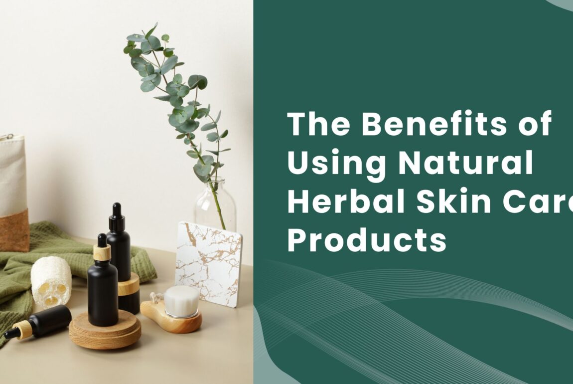 The Benefits of Using Natural Herbal Skin Care Products