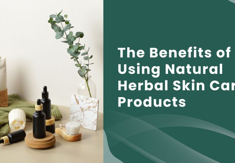 The Benefits of Using Natural Herbal Skin Care Products