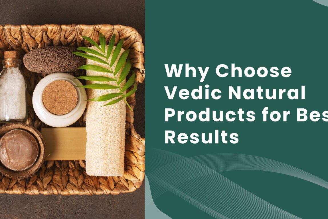 Why Choose Vedic Natural Products for Best Results